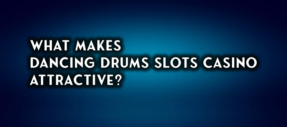 What Makes Dancing Drums Slots Casino Attractive?